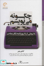 چگونه می نویسم 14 روش از 14 روزنامه نگار معاصر