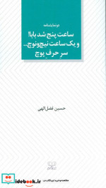 ساعت پنج شد بابا و یک ساعت نیچ ونوچ... سرحرف پوچ