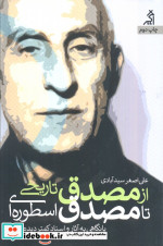 از مصدق تاریخی تا مصدق اسطوره ای با نگاهی به آثار و اسناد کمتر دیده شده