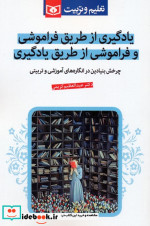 یادگیری از طریق فراموشی و فراموشی از طریق یادگیری چرخش بنیادین در انگاره های آموزشی و تربیتی