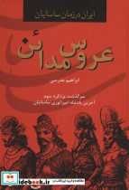 ایران در زمان ساسانیان (عروس مدائن،سرگذشت یزدگرد سوم آخرین پادشاه امپراتوری ساسانیان)