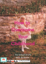 HOW TO OVERCOME YOUR CHILDHOODسیری در کودکی زبان اصلیانگلیسی