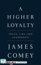 A Higher Loyalty - Truth Lies and Leadership