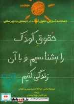 حقوق کودک را بشناسیم و با آن زندگی کنیم  دست نامه آموزش حقوق کودک در دبستان و دبیرستان