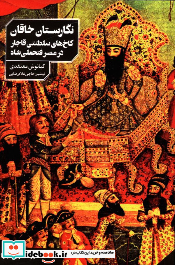 نگارستان خاقانکاخ های سلطنتی قاجار در عصر فتحعلی شاه حاجی غلام رضایینوشین کیانوش معتقدی