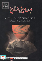 ایران در پیش از تاریخ باستان شناسی ایران از آغاز تا سپیده دم شهرنشینی صادق ملک شهمیرزادی