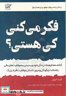 فکر می کنی کی هستی؟ کشف معنا و هدف زندگی خود و رسیدن به موفقیت های عالی با شناخت چگونگی و مرور داستان موفقیت افراد بزرگ