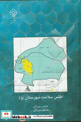 اطلس سلامت شهرستان یزد «سلامت و بیماری و شیوه زندگی مردم یزد» براساس یافته های فاز اول مطالعه سلامت مردم یزد 94 - 1393