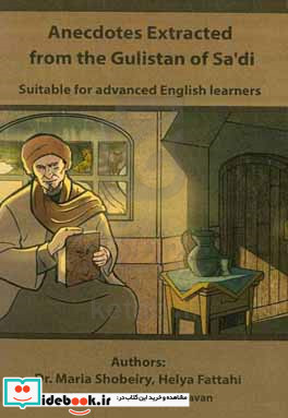 Anecdotes extracted from the gulistan of Sa'di suitable for advanced English learners