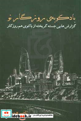 بادکوبه ی روزگار نو گزارشهایی جسته گریخته از باکوی همروزگار