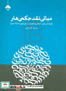 مبانی نقد حکمی هنر براساس آرای عارفان و حکیمان ایرانی قرون 6 تا 9 ه.ق