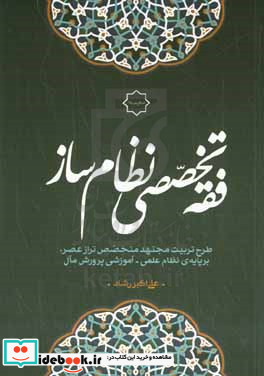 فقه تخصصی نظام ساز طرح تربیت مجتهد متخصص تراز عصر برپایه ی نظام علمی - آموزشی پرورش مال