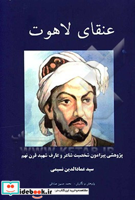 عنقای لاهوت پژوهشی پیرامون شخصیت شاعر و عارف شهید قرن نهم سیدعمادالدین نسیمی