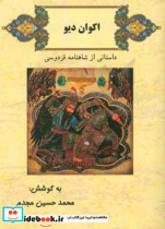 اکوان دیو داستانی از شاهنامه فردوسی به انضمام توضیحات اعلام و معانی برخی از واژه های دشوار
