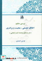 بررسی منشور اخلاق دوستی محبت و برادری در راستای وحدت امت اسلامی برگرفته از قرآن و رهنمودهای علی بن ابیطالب ع در نهج البلاغه و امام و رهبری