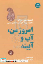 امروز من آب و آیینه اندیشه های مولانا مدیریت روزانه خویشتن با قوانین هستی