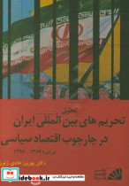 تحلیل تحریم های بین المللی ایران در چارچوب اقتصاد سیاسی در دوره 1357 - 1397