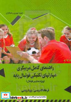 راهنمای کامل مربیگری مهارت‏ های تکنیکی فوتبال پایه ویژه مدارس فوتبال و رده‏ های سنی 8 تا 18 سال