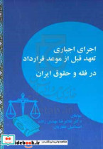 بررسی تطبیقی اجرای اجباری تعهد قبل از موعد قرارداد در فقه و حقوق ایران