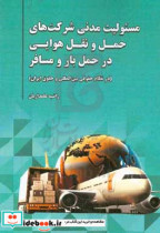 مسئولیت مدنی شرکت های حمل و نقل هوایی در حمل و نقل بار و مسافر در نظام حقوقی بین المللی و حقوق ایران