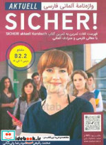 واژه آلمانی فارسی SICHER aktuel B2.2‬ حاوی حدود 2000 واژه و اصطلاح آلمانی همراه با مترادف آلمانی و معنی فارسی