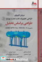 مرجع کاربردی طراحی تجهیزات تحت فشار با رویکرد طراحی براساس تحلیل