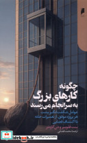 چگونه کارهای بزرگ به سرانجام می رسند دنیای اقتصاد
