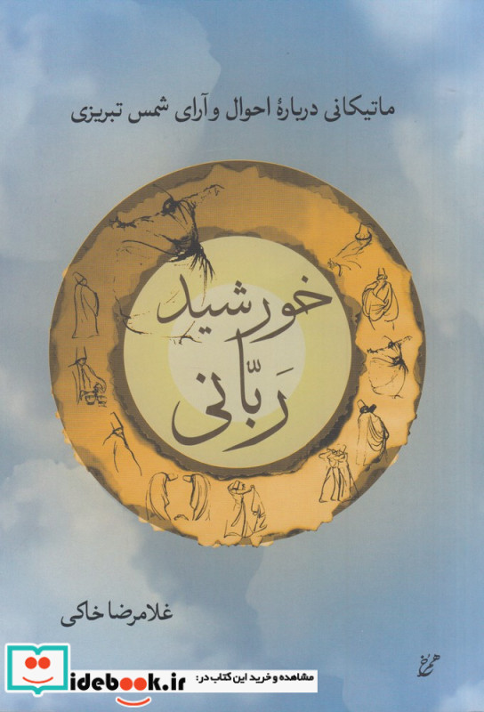 خورشید ربانی ماتیکانی درباره ی احوال و آرای شمس تبریزی