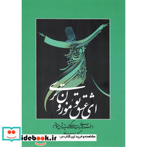 ای عشق تو موزون تری جستارهایی در زندگی شمس و مولانا