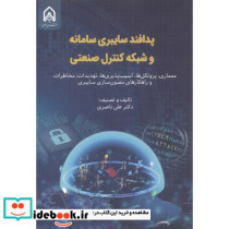 پدافند سایبری سامانه و شبکه کنترل صنعتی معماری، پروتکل ها، آسیب پذیری ها، تهدیدات، مخاطرات و راهکارهای مصون سازی سایبری