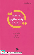 چگونه آگاهانه آینده مطلوب خود را بسازید