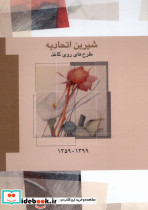 شیرین اتحادیه طرح های روی کاغذ،1399-1359 فرزان روز