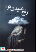 رنج ندیدن تو