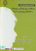 مشکلات رایج کودکان و نوجوانان و کلیدهای رویارویی با آن ها راهنمای عملی برای والدین و معلمان
