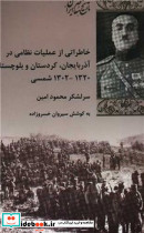 خاطراتی از عملیات نظامی در آذربایجان کردستان و بلوچستان 1320-1302 شمسی