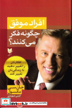 افراد موفق چگونه فکر می کنند؟ افکارتان را تغییر دهید تا زندگی تان تغییر کند