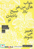 خواب های من هر روز صبح با دیدن تو تعبیر می شوند